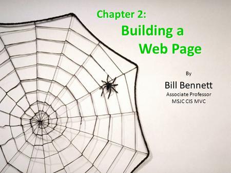 Chapter 2: Building a Building a Web Page Web Page By Bill Bennett Associate Professor MSJC CIS MVC.