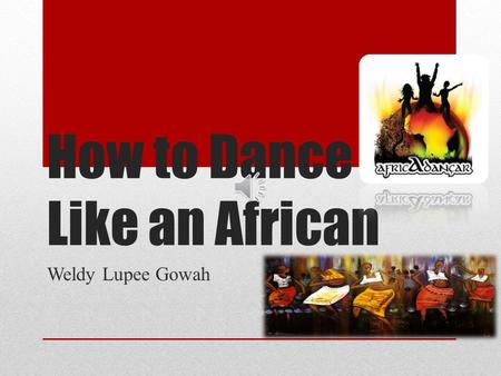 How to Dance Like an African Weldy Lupee Gowah Start Young – Dont Stop African Dance is one of the most ethnically- driven, culturally- celebrated, and.