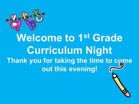 Welcome to 1 st Grade Curriculum Night Thank you for taking the time to come out this evening!