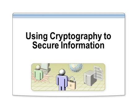 Using Cryptography to Secure Information. Overview Introduction to Cryptography Using Symmetric Encryption Using Hash Functions Using Public Key Encryption.