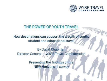 THE POWER OF YOUTH TRAVEL How destinations can support the growth of youth, student and educational travel By David Chapman Director General – WYSE Travel.