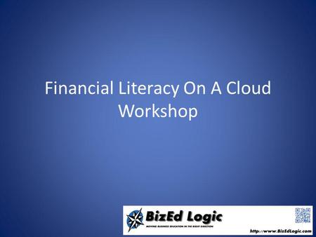 Financial Literacy On A Cloud Workshop. What is Financial Literacy? Financial literacy means having the knowledge, skills and confidence to make responsible.