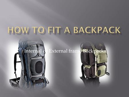 Internal or External frame Backpacks. Use cloth tape measure when measuring.