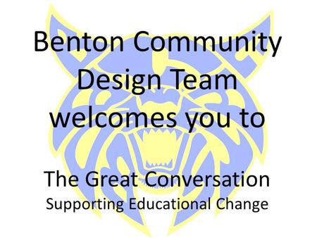 Benton Community Design Team welcomes you to The Great Conversation Supporting Educational Change.