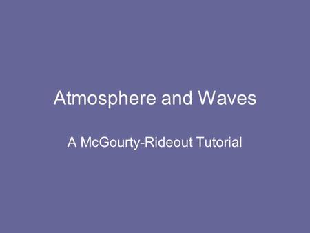 Atmosphere and Waves A McGourty-Rideout Tutorial.