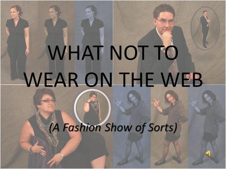 WHAT NOT TO WEAR ON THE WEB (A Fashion Show of Sorts)