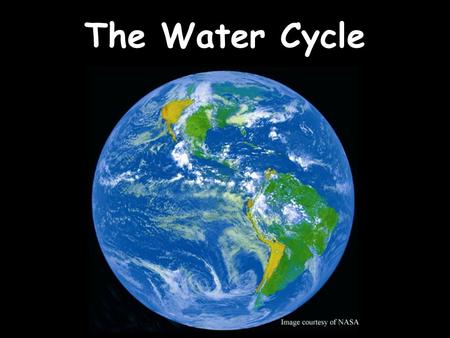 The Water Cycle. Water has been around for billions of years.