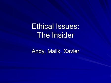 Ethical Issues: The Insider Andy, Malik, Xavier. Situation Tobacco company is enhancing nicotine addiction in cigarettes and covering up the truth about.