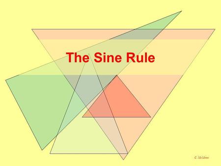 The Sine Rule C. McMinn. SOH/CAH/TOA can only be used for right-angled triangles. The Sine Rule can be used for any triangle: AB C a b c The sides are.
