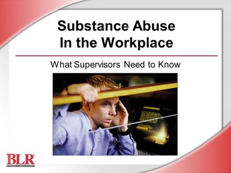 Substance Abuse In the Workplace What Supervisors Need to Know.