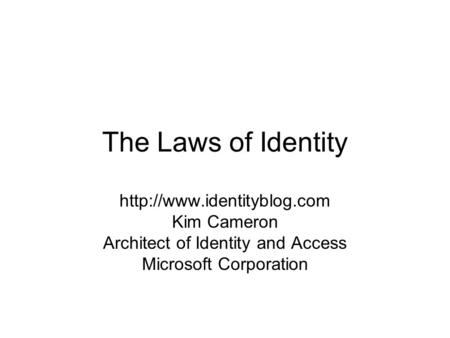 The Laws of Identity  Kim Cameron Architect of Identity and Access Microsoft Corporation.