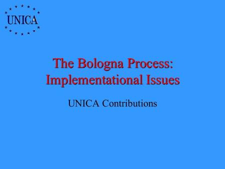 The Bologna Process: Implementational Issues UNICA Contributions.