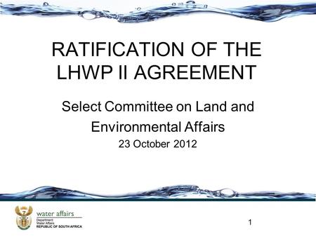 RATIFICATION OF THE LHWP II AGREEMENT Select Committee on Land and Environmental Affairs 23 October 2012 1.