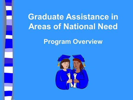 Graduate Assistance in Areas of National Need Program Overview