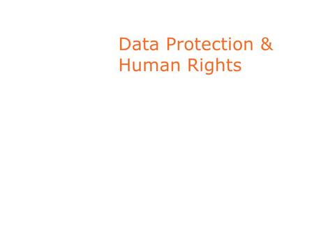 Data Protection & Human Rights. Data Protection: a Human Right Part of Right to Personal Privacy Personal Privacy : necessary in a Democratic Society.