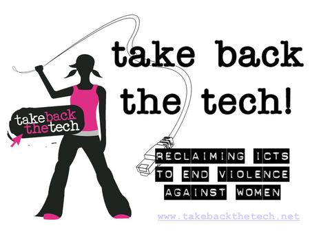 [Embed the Take Back The Tech! Campaign video as the first slide, to introduce the campaign and issue