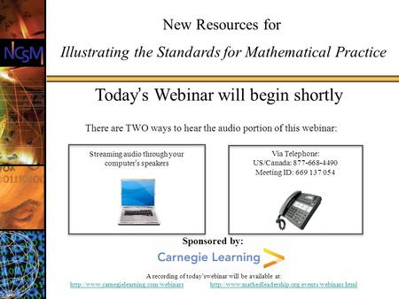 Todays Webinar will begin shortly New Resources for Illustrating the Standards for Mathematical Practice There are TWO ways to hear the audio portion of.