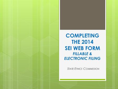 COMPLETING THE 2014 SEI WEB FORM FILLABLE & ELECTRONIC FILING S TATE E THICS C OMMISSION.