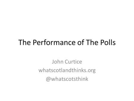 The Performance of The Polls John Curtice