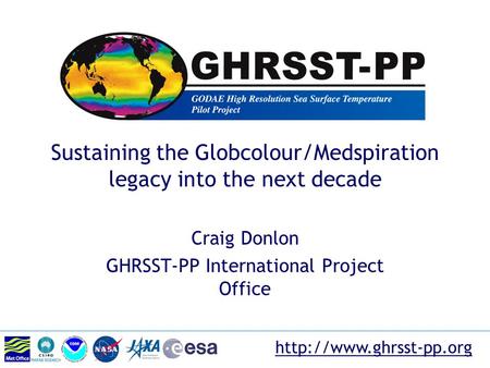 Sustaining the Globcolour/Medspiration legacy into the next decade Craig Donlon GHRSST-PP International Project Office.