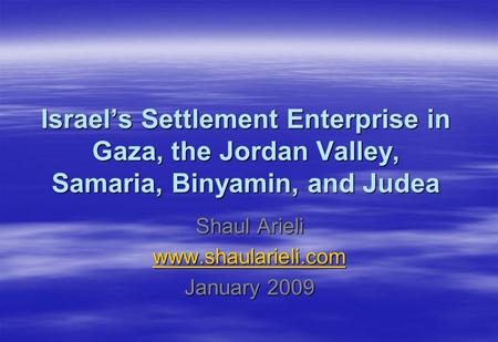 Israels Settlement Enterprise in Gaza, the Jordan Valley, Samaria, Binyamin, and Judea Shaul Arieli www.shaularieli.com January 2009.