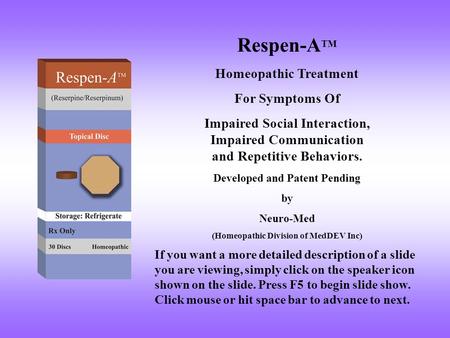 Respen-A TM Homeopathic Treatment For Symptoms Of Impaired Social Interaction, Impaired Communication and Repetitive Behaviors. Developed and Patent Pending.
