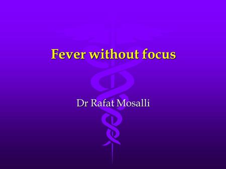 Fever without focus Dr Rafat Mosalli.