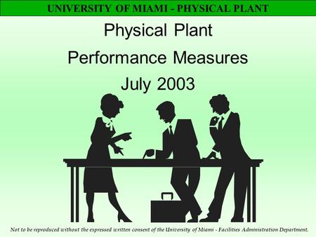 UNIVERSITY OF MIAMI - PHYSICAL PLANT Physical Plant Performance Measures July 2003 Not to be reproduced without the expressed written consent of the University.