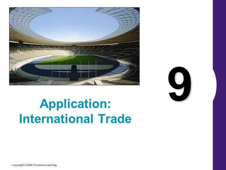 Copyright © 2006 Thomson Learning 9 Application: International Trade.