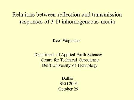 Relations between reflection and transmission responses of 3-D inhomogeneous media Kees Wapenaar Department of Applied Earth Sciences Centre for Technical.