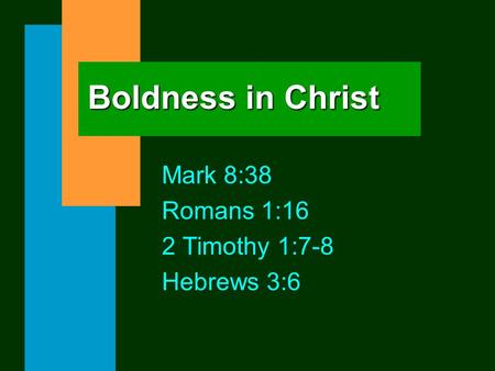 Boldness in Christ Mark 8:38 Romans 1:16 2 Timothy 1:7-8 Hebrews 3:6.