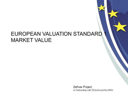Defvas Project In Partnership with TEGoVA and the IRRV EUROPEAN VALUATION STANDARD 1 MARKET VALUE.