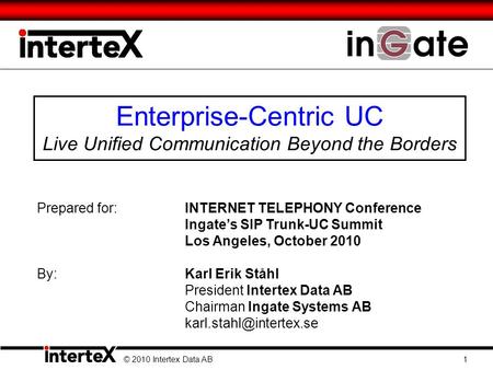 Enterprise-Centric UC Live Unified Communication Beyond the Borders © 2010 Intertex Data AB 1 Prepared for:INTERNET TELEPHONY Conference Ingates SIP Trunk-UC.