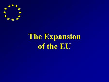 The Expansion of the EU. 5 th expansion The Treaty of Accession, signed in Athens on 16 April 2003.