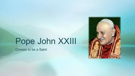 Pope John XXIII Chosen to be a Saint. Address of Pope Francis to pilgrims on the occasion of the 50th anniversary of the death of Blessed Pope John XXIII.