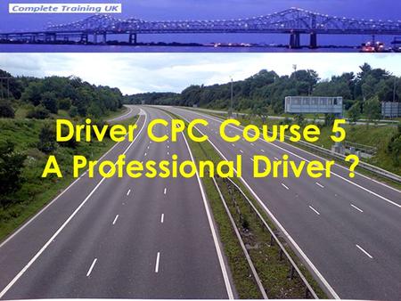 Driver CPC Course 5 A Professional Driver ?. © Les Kelly 2011 Course Contents Speed Awareness Spacial Awareness Seat Belts & their use Hazard Perception.