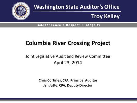 Columbia River Crossing Project Joint Legislative Audit and Review Committee April 23, 2014 Chris Cortines, CPA, Principal Auditor Jan Jutte,