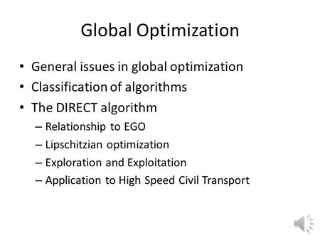 Global Optimization General issues in global optimization Classification of algorithms The DIRECT algorithm – Relationship to EGO – Lipschitzian optimization.