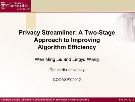 Privacy Streamliner: A Two-Stage Approach to Improving Algorithm Efficiency Wen Ming Liu and Lingyu Wang Concordia University CODASPY 2012 Computer Security.