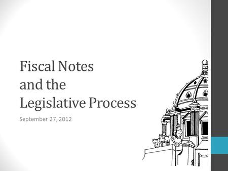 Fiscal Notes and the Legislative Process September 27, 2012.
