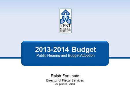 2013-2014 Budget Public Hearing and Budget Adoption Ralph Fortunato Director of Fiscal Services August 28, 2013.
