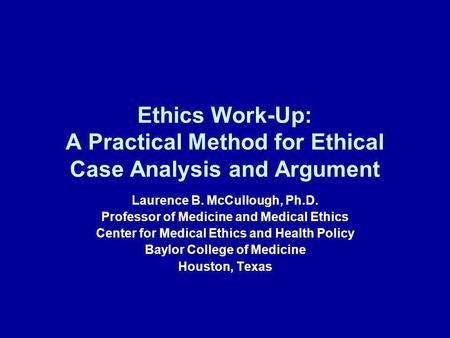 Laurence B. McCullough, Ph.D. Professor of Medicine and Medical Ethics