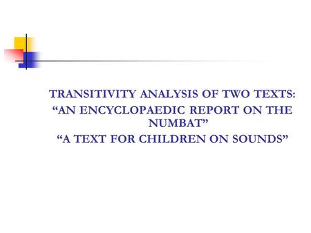 TRANSITIVITY ANALYSIS OF TWO TEXTS: AN ENCYCLOPAEDIC REPORT ON THE NUMBAT A TEXT FOR CHILDREN ON SOUNDS.
