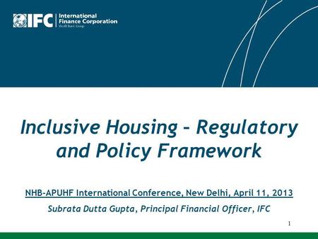 Inclusive Housing – Regulatory and Policy Framework NHB-APUHF International Conference, New Delhi, April 11, 2013 Subrata Dutta Gupta, Principal Financial.
