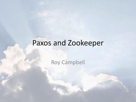 Paxos and Zookeeper Roy Campbell.