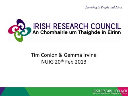 Tim Conlon & Gemma Irvine NUIG 20 th Feb 2013 Investing in People and Ideas.