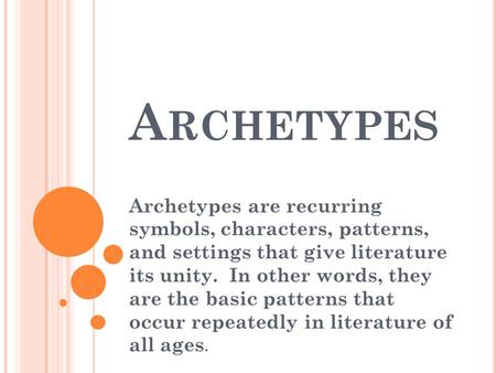 Archetypes Archetypes are recurring symbols, characters, patterns, and settings that give literature its unity. In other words, they are the basic.