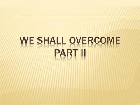 WE Shall Overcome Part II