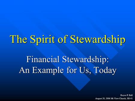 Royce P. Bell August 28, 2006 Mt View Church, SB #1 The Spirit of Stewardship Financial Stewardship: An Example for Us, Today.