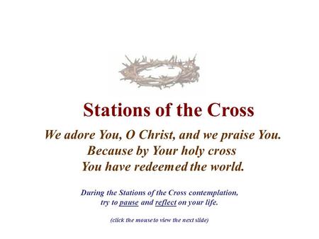 Stations of the Cross We adore You, O Christ, and we praise You. Because by Your holy cross You have redeemed the world. During the Stations of the Cross.
